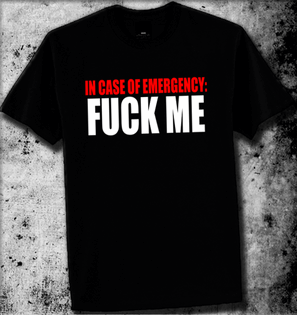 IN CASE OF EMERGENCY, FUCK ME OFFENSIVE TSHIRT