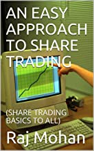 AN EASY APPROACH TO SHARE TRADING: (SHARE TRADING BASICS TO ALL)